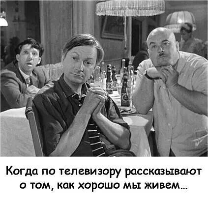 Когда по телевизору рассказывают о том как хорошо мы живем