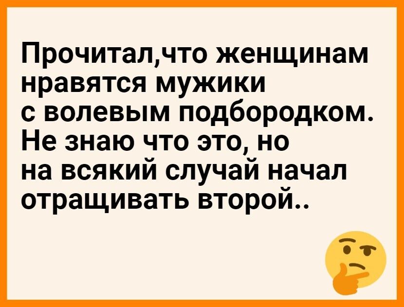 Прочиталчто женщинам нравятся мужики с волевым подбородком Не знаю что это но на всякий случай начал отращивать второй