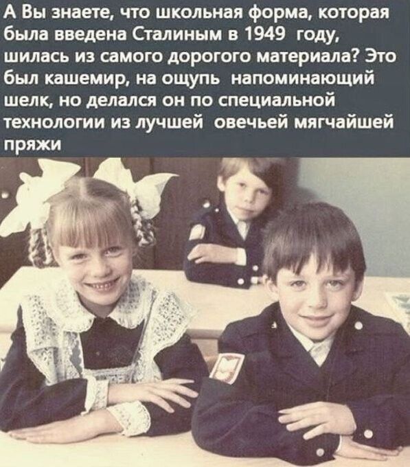 А Вы знаете что школьная форма которая была введена Сталиным в 1949 году шилась из самого дорогого материала Эго был кашемир на ощупь напоминающий шелк но делался он по специальной технологии из лучшей овечьей мягчайшей пряжи