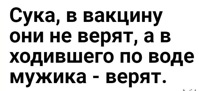 Сука в вакцину они не верят а в ходившего по воде мужика верят