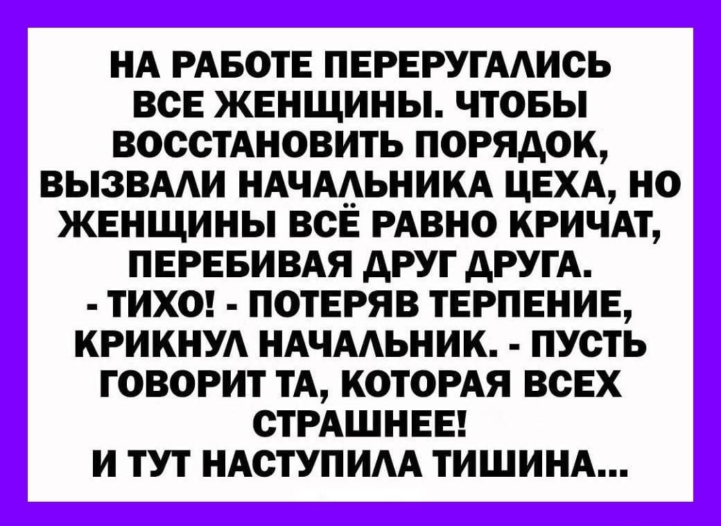 НА РАБОТЕ ПЕРЕРУГААИСЬ ВСЕ ЖЕНЩИНЫ ЧТОБЫ ВОССТАНОВИТЬ ПОРЯДОК ВЫЗВААИ  НАЧААЬНИКА ЦЕХА НО ЖЕНЩИНЫ ВСЁ РАВНО КРИЧАТ ПЕРЕБИВАЯ дРУГ дРУГА ТИХО  ПОТЕРЯВ ТЕРПЕНИЕ КРИКНУА НАЧААЬНИК ПУСТЬ ГОВОРИТ ТА КОТОРАЯ ВСЕХ СТРАШНЕЕ И  ТУТ