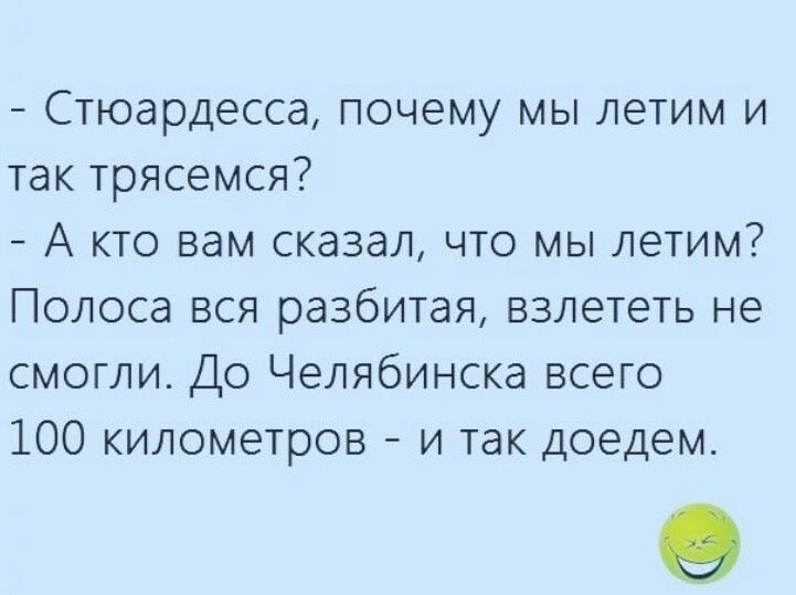 Стюардесса почему мы летим и так трясемся А кто вам сказал что мы летим Полоса вся разбитая взлететь не смогли До Челябинска всего 100 километров и так доедем