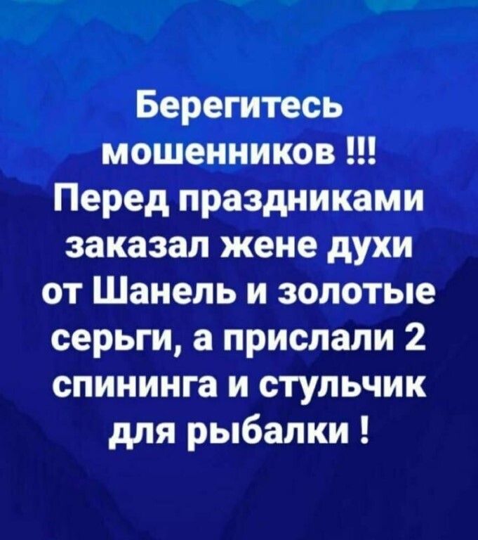 Берегитесь мошенников Перед праздниками заказал жене духи от Шанель и золотые серьги а прислали 2 спининга и стульчик для рыбалки