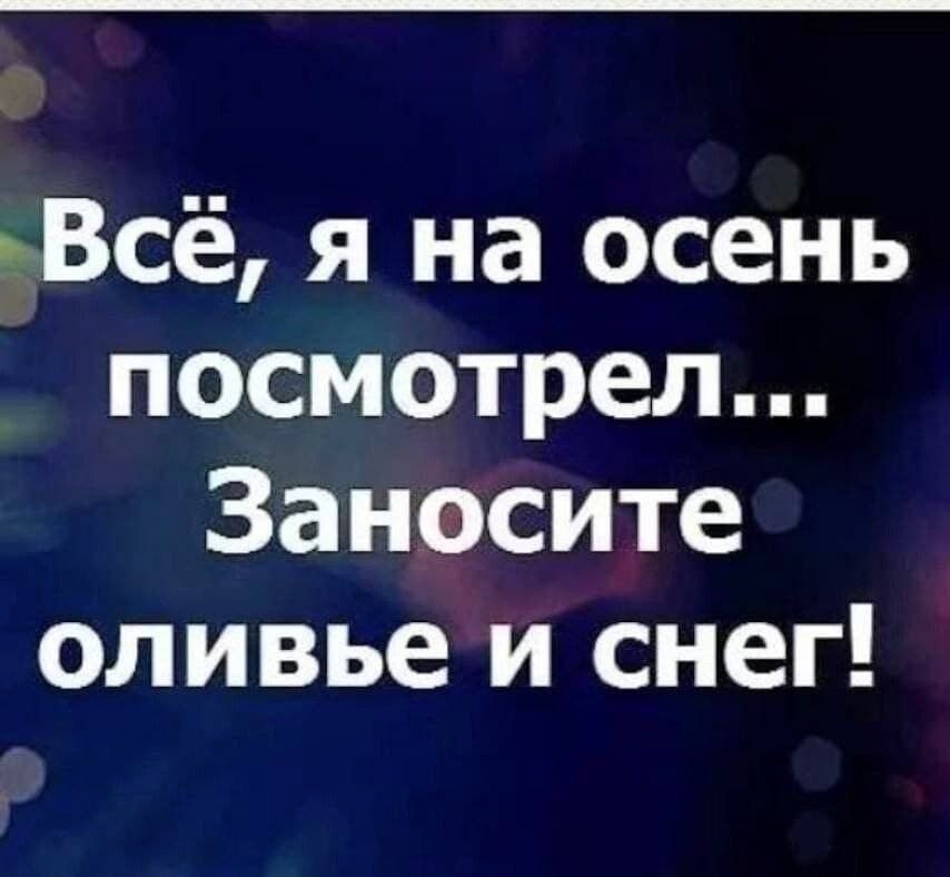 Всё я на осень посмотрел Заносите оливье и снег