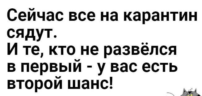 Сейчас все на карантин сядут И те кто не развёлся в первый у вас есть второи шанс