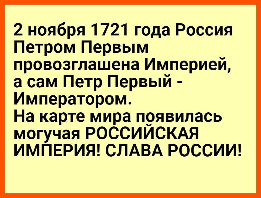 2 ноября 1721 года Россия Петром Первым провозглашена Империей а сам Петр Первый Императором На карте мира появилась могучая РОССИЙСКАЯ ИМПЕРИЯ СЛАВА РОССИИ