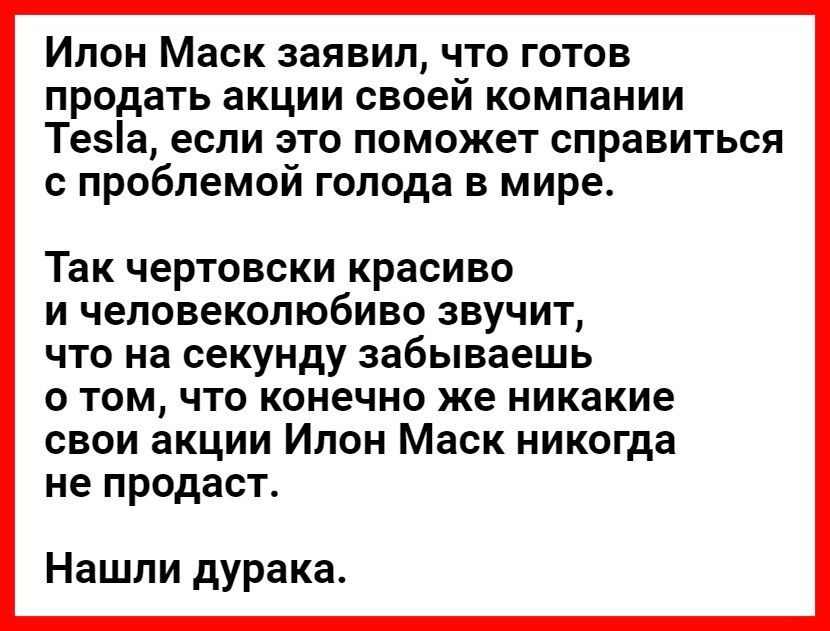 Илон Маск заявил что готов продать акции своей компании Теа если это поможет справиться с проблемой голода в мире Так чертовски красиво и человеколюбиво звучит что на секунду забываешь о том что конечно же никакие свои акции Илон Маск никогда не продаст Нашли дурака