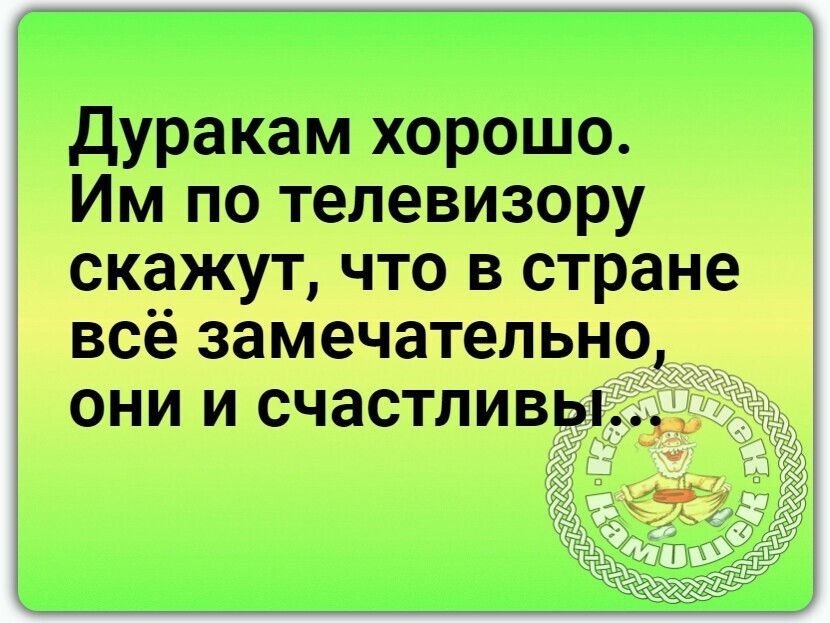 дуракам хорошо Им па телевизору ЖУТ что в стране замечштытъии они и счастмвыщп ЁЁ ЁЁ Ё Ёміі Ы