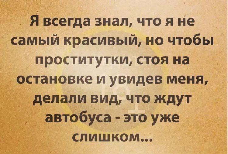 Я всегда знал что я не самый красивый но чтобы проститутки стоя на остановке и увидев меня делали вид что ждут автобуса это уже слишком