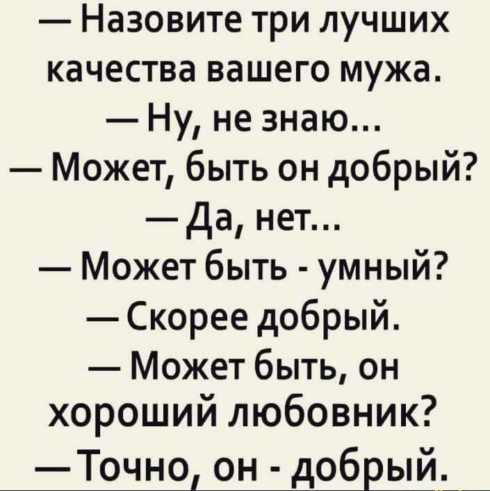 Назовите три лучших качества вашего мужа Ну не знаю Может быть он добрый _Да нет Может быть умный Скорее добрый Может быть он хороший любовник Точно он добрый