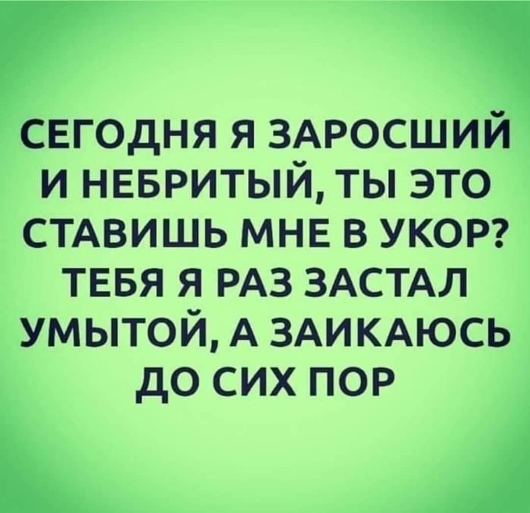 Г 1 свг0дня я ЗАРОСШИЙ и невритый ты это стдвишь мне в УКОР тввя я РАЗ ЗАСТАЛ умытой А ЗАИКАЮСЬ до сих пор Ь А