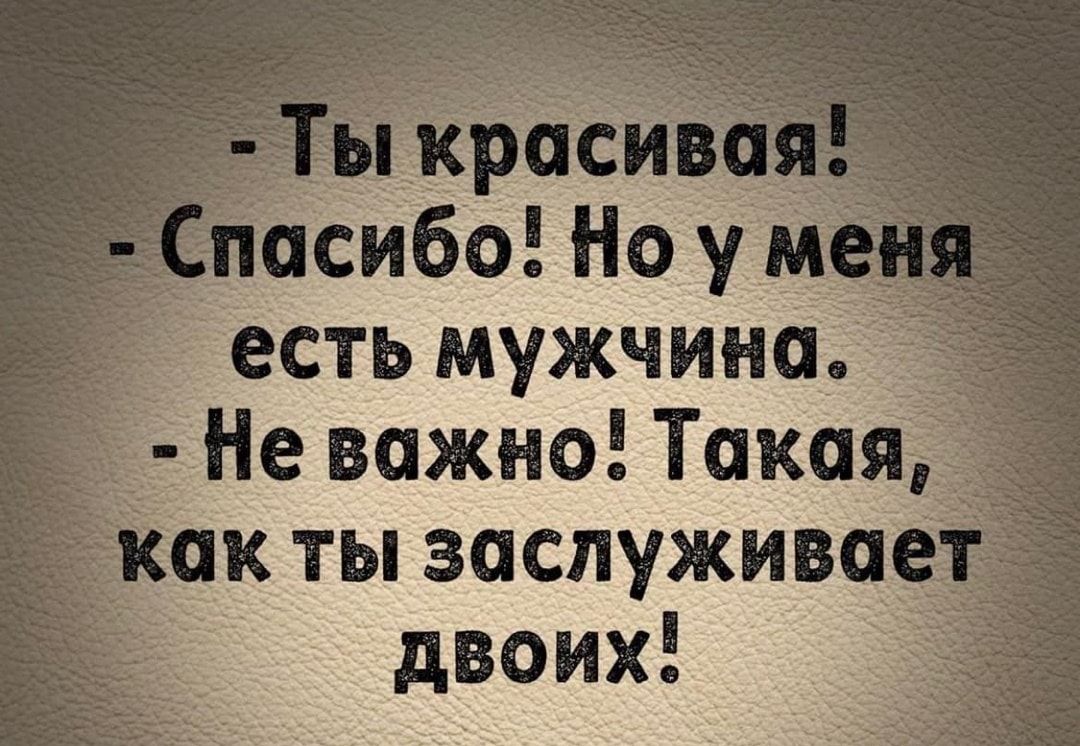 есть МУЖЧИНО _ Не важно Такая ак ты заслуживал двоих