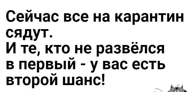 Сейчас все на карантин сядут И те кто не развёлся в первый у вас есть второи шанс __1