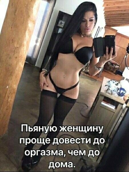 і г Пьяную женщину проще довести до оргазма чем до дома