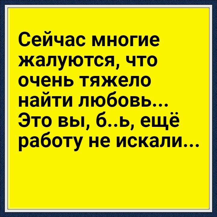 Сейчас многие жалуются что очень тяжело найти любовь Это вы бь ещё работу не искали