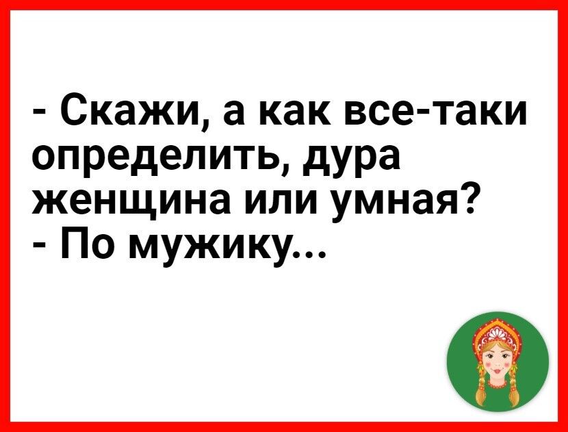 Скажи а как все таки определить дура женщина или умная По мужику