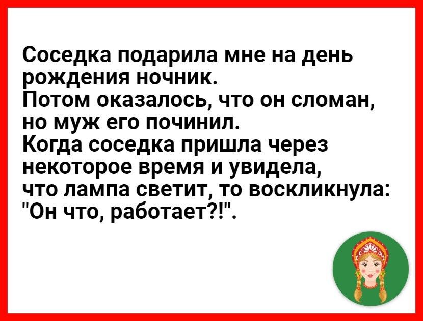 Соседка подарила мне на день рождения ночник Потом оказалось что он сломан но муж его починил Когда соседка пришла через некоторое время и увидела что лампа светит то воскликнула Он что работает