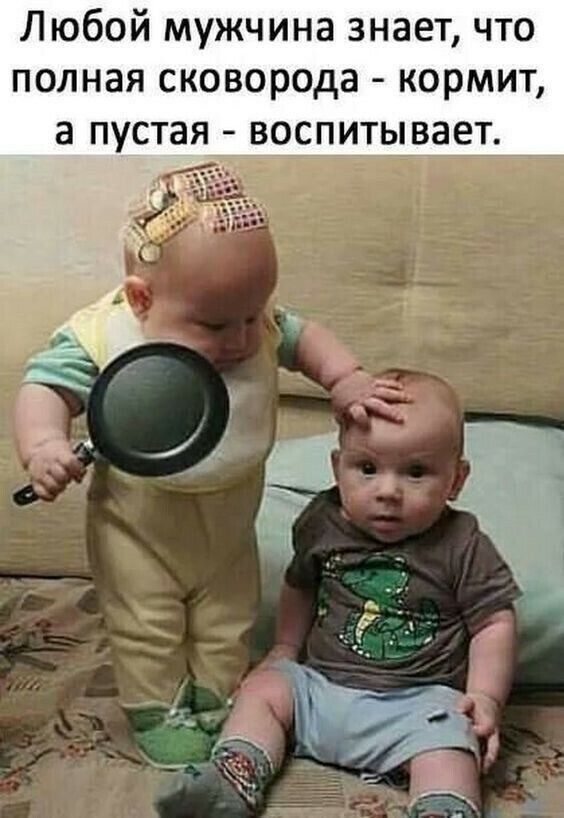 Любой мужчина знает что полная сковорода кормит а пустая _ _врсиптп вает