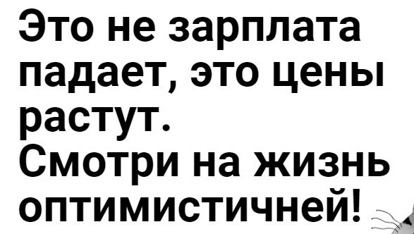 Это не зарплата падает это цены растут Смотри на жизнь оптимистичней