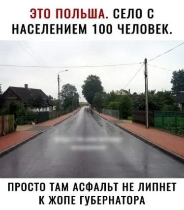 ЭТО ПОЛЬША СЕЛО С НАСЕЛЕНИЕМ 100 ЧЕЛОВЕК ПРПВТП ТАМ АСФАЛЬТ НЕ ЛИПНЕТ К ЖОПЕ ГУБЕРНАТОРА