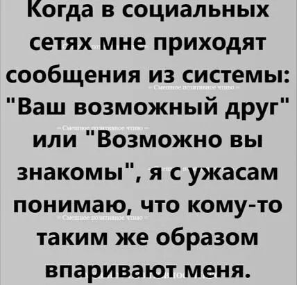 Когда в социальных сетях мне приходят сообщения из системы Ваш возможный друг или Возможно вы знакомы я с ужасам понимаю что кому то таким же образом впаривают меня