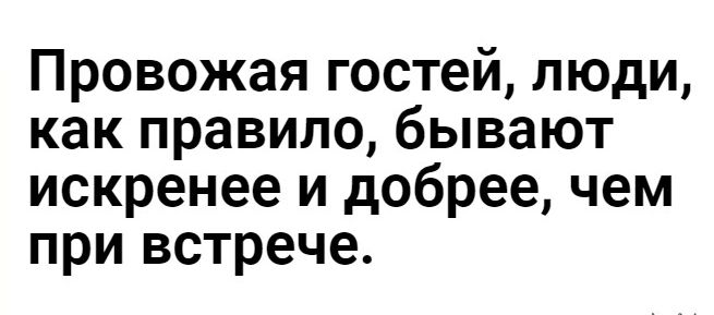 Провожая гостей люди как правило бывают искренее и добрее чем при встрече
