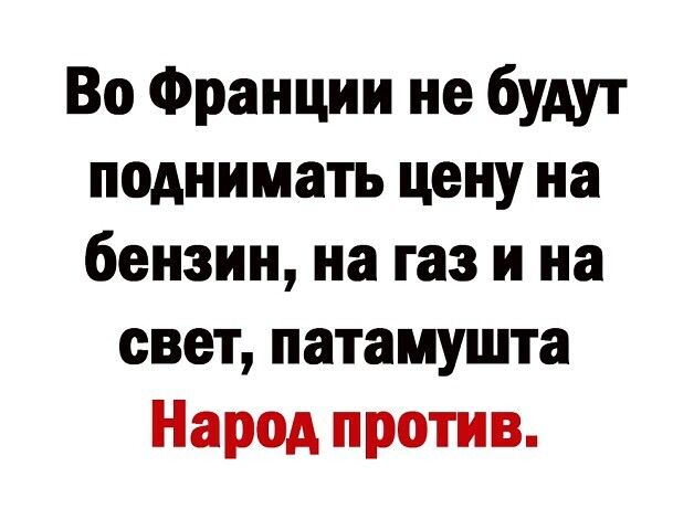 Во Франции не будут поднимать цену на бензин на газ и на свет патамушта Народ против