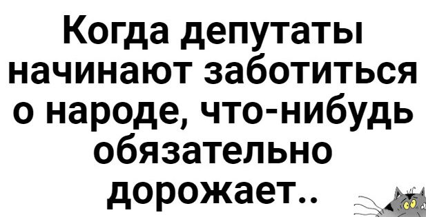 Когда депутаты начинают заботиться о народе чтонибудь обязательно дорожает