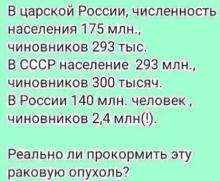 В царской России численность населения 175 млн чиновников 293 тыс В СССР население 293 млн чиновников 300 тысяч В России 140 млн человек чиновников 24 млн Реально ли прокормить эту раковую опухоль