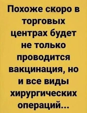 Похоже скоро в торговых центрах будет не только проводится вакцинация но и все виды хирургических операций