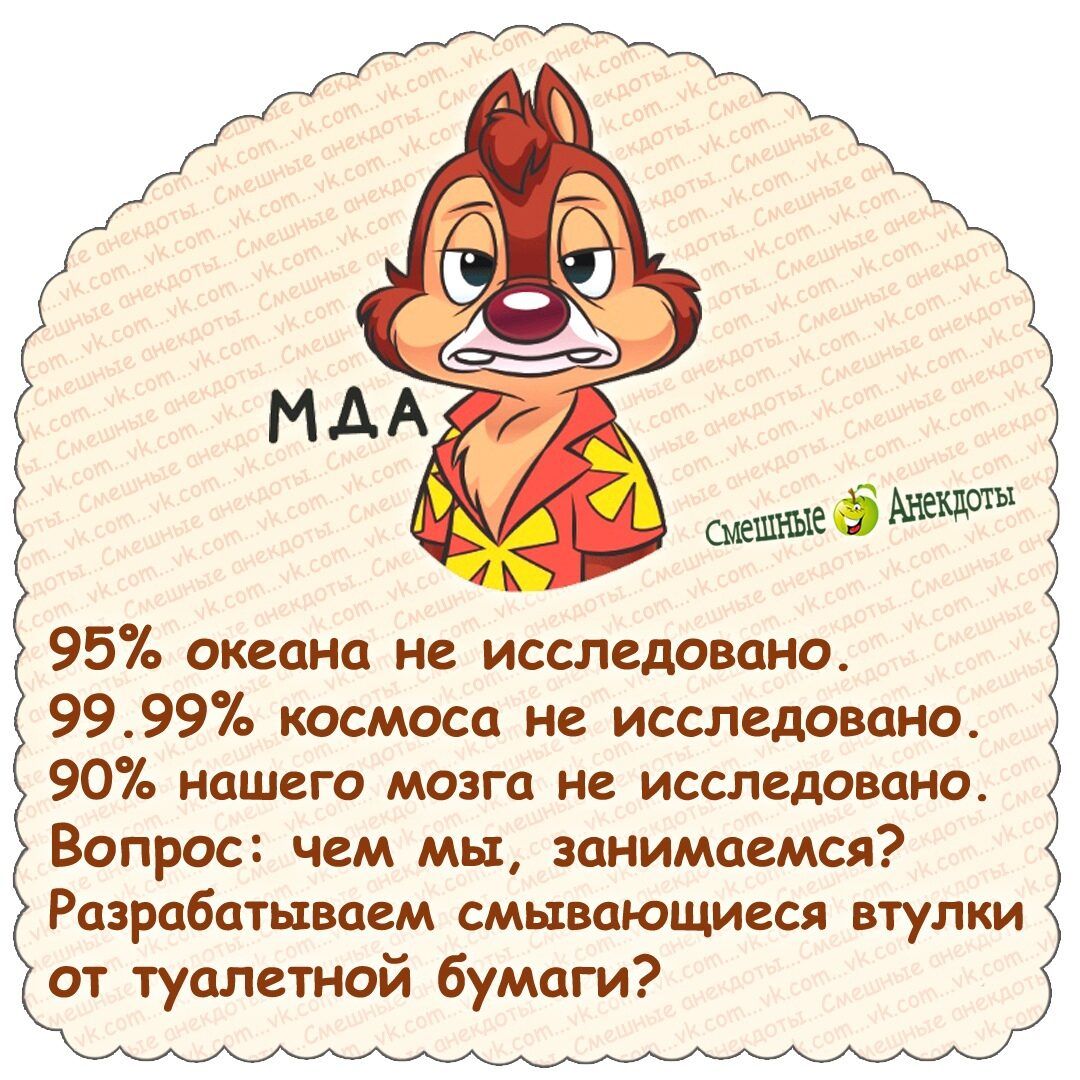 95 океана не исследовано 9999 космоса не исследовано 90 НОШСГО мозга не ИССЛСДОВОНО Вопрос чем мы занимаемся Разрабатываем смывающиеся втулки от туалетной бумаги