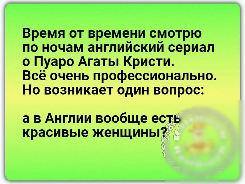 Время от времени смотрю по ночам английский сериал о Пуаро Агаты Кристи Всё очень профессионально Но возникает один вопрос а в Англии вообще есть красивые женщины