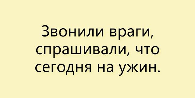 Звонили враги спрашивали что сегодня на ужин