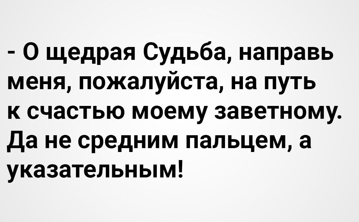 О щедрая Судьба направь меня пожалуйста на путь к счастью моему заветному Да не средним пальцем а указательным