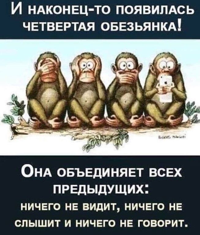 И НАКОНЕЦ ТО ПОЯВИЛАСЬ ЧЕТВЕРТАЯ ОБЕЗЬЯНКА ОНА ОБЪЕДИНЯЕТ ВСЕХ предыдущих ничего не видит ничего не слышит и ничего не говорит