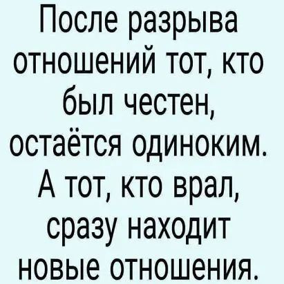 После разрыва отношений тот кто был честен остаётся одиноким А тот кто врал сразу находит новые отношения