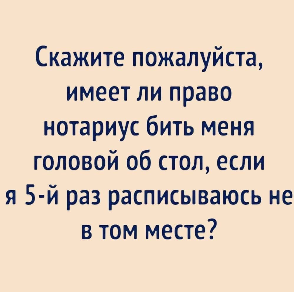 Скажите пожалуйста имеет ли право нотариус бить меня головой об стол если я 5 й раз расписываюсь не в том месте