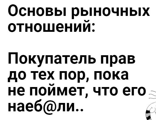 Основы рыночных отношений Покупатель прав до тех пор пока не поймет что его наебли