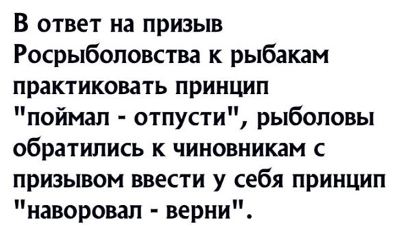 В ответ на призыв Росрыболовства к рыбакам практиковать принцип поймал отпусти рыболовы обратились к чиновникам с призывом ввести у себя принцип наворовап верни