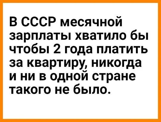 В СССР месячной зарплаты хватило бы чтобы 2 года платить за квартиру никогда и ни в одном стране такого не было