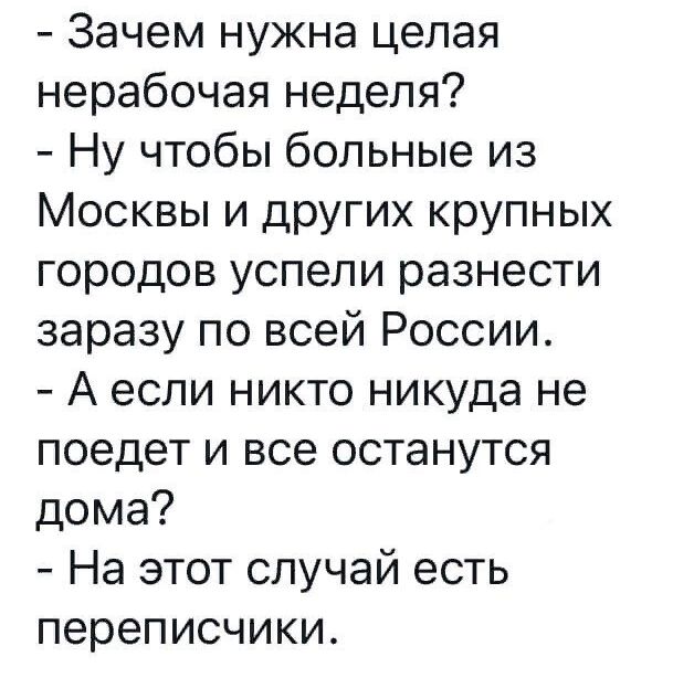 Зачем нужна целая нерабочая неделя Ну чтобы больные из Москвы и других крупных городов успели разнести заразу по всей России А если никто никуда не поедет и все останутся дома На этот случай есть переписчики