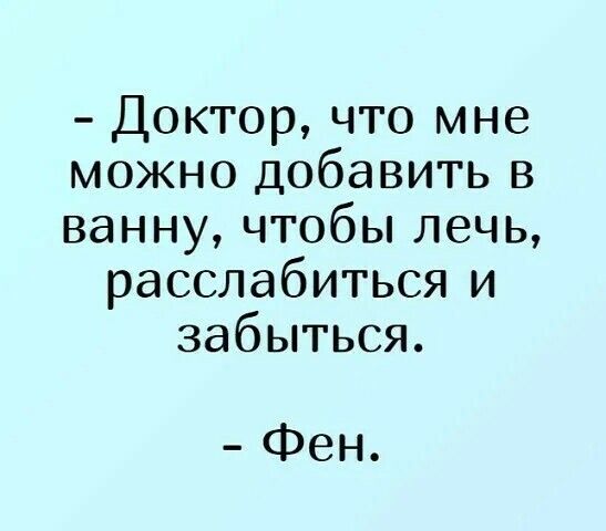 Доктор что мне можно добавить в ванну чтобы лечь расслабиться и забыться Фен