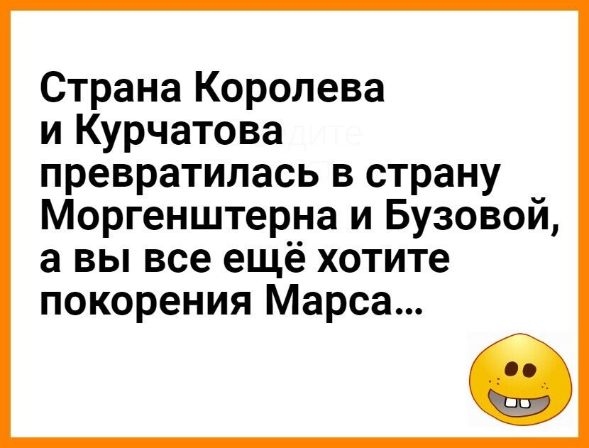Страна Королева и Курчатова превратилась в страну Моргенштер_на и Бузовой а вы все ещё хотите покорения Марса