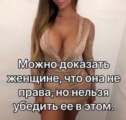 Можно доказать женщине _чтс она права но нельзя убедить ее в этОм _