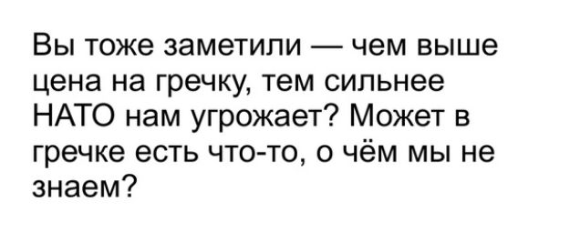 Вы тоже заметили чем выше цена на гречку тем сильнее НАТО нам угрожает Может в гречке есть что то о чём мы не знаем