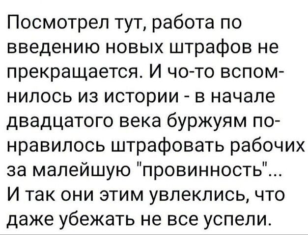 Посмотрел тут работа по введению новых штрафов не прекращается И чо то вспом нилось из истории в начале двадцатого века буржуям по нравилось штрафовать рабочих за малейшую провинность И так они этим увлеклись что даже убежать не все успели