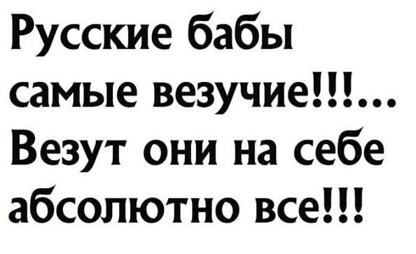 Русские бабы самые везучие Везут они на себе абсолютно все