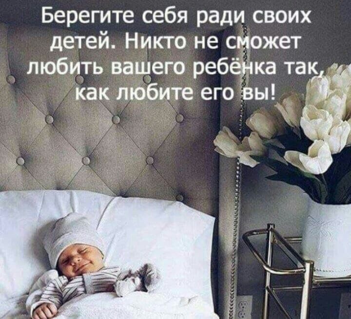 Берегите себя ради своих детей Никто не сможет любить вашего ребенка так как любите его вы