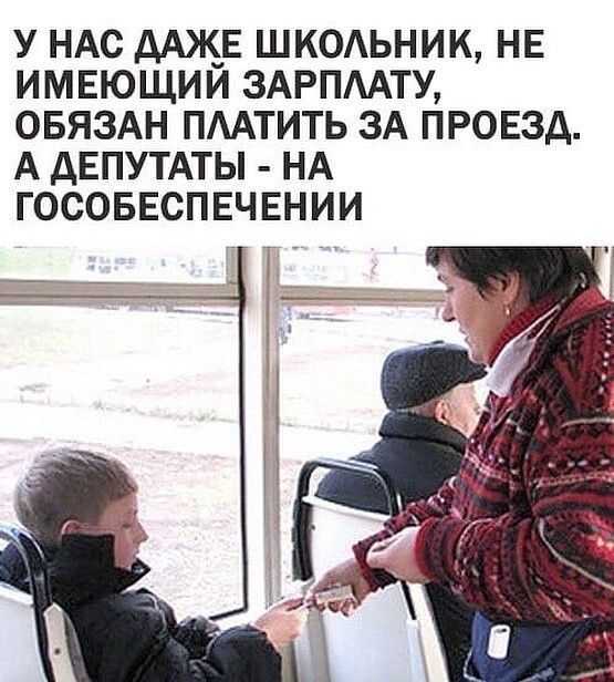 У НАС дАЖЕ ШКОАЬНИК НЕ ИМЕЮЩИЙ ЗАРПААТУ ОБЯЗАН ПААТИТЬ ЗА ПРОЕЗД А дЕПУТАТЫ НА ГОСОБЕСПЕЧЕНИИ