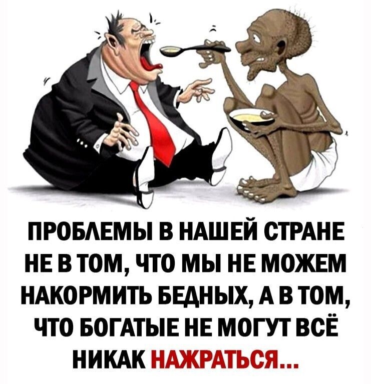 ПРОБАЕМЫ В НАШЕЙ СТРАНЕ НЕ В ТОМ ЧТО МЫ НЕ МОЖЕМ НАКОРМ ИТЬ БЕДНЫХ А В ТОМ ЧТО БОГАТЫЕ НЕ МОГУТ ВСЁ НИКАК Еі 3